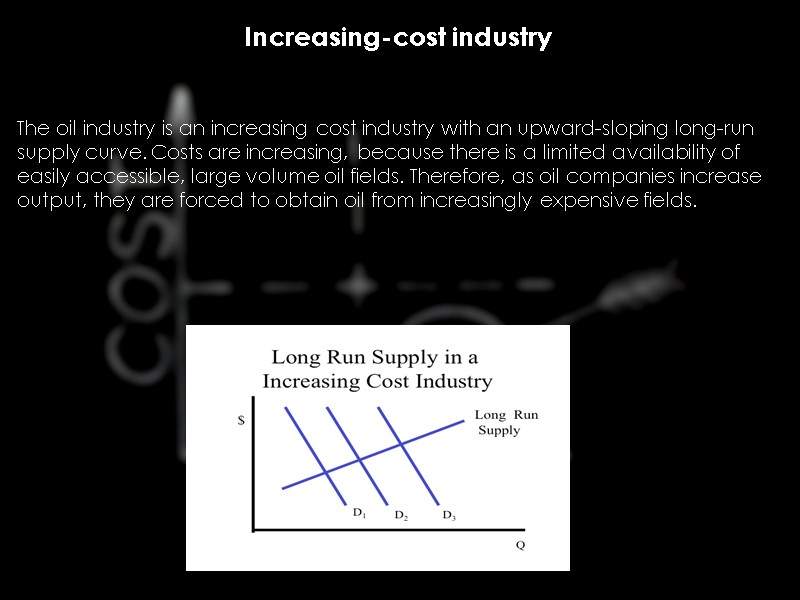 Increasing-cost industry The oil industry is an increasing cost industry with an upward-sloping long-run